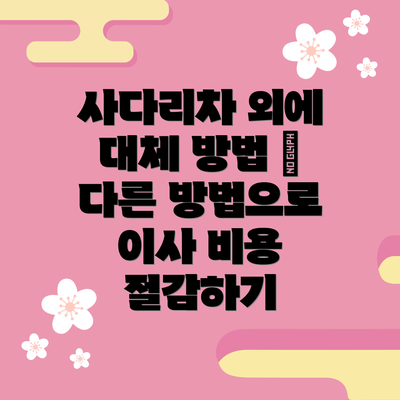 사다리차 외에 대체 방법 – 다른 방법으로 이사 비용 절감하기