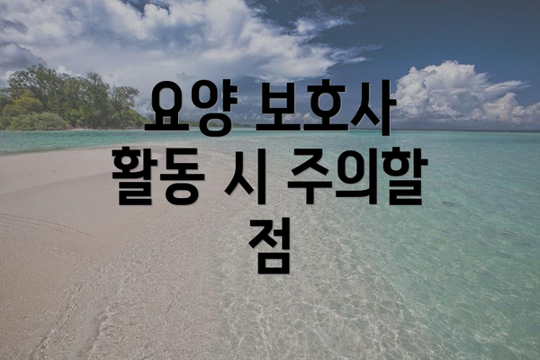 요양 보호사 활동 시 주의할 점