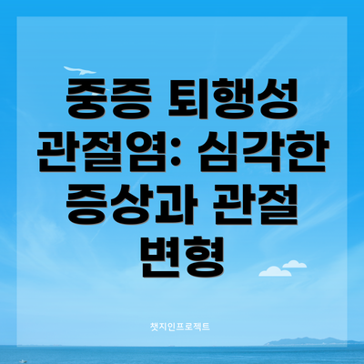 중증 퇴행성 관절염: 심각한 증상과 관절 변형