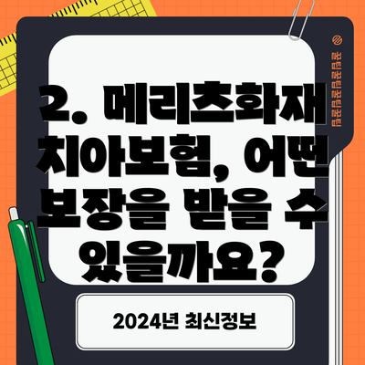 2. 메리츠화재 치아보험, 어떤 보장을 받을 수 있을까요?