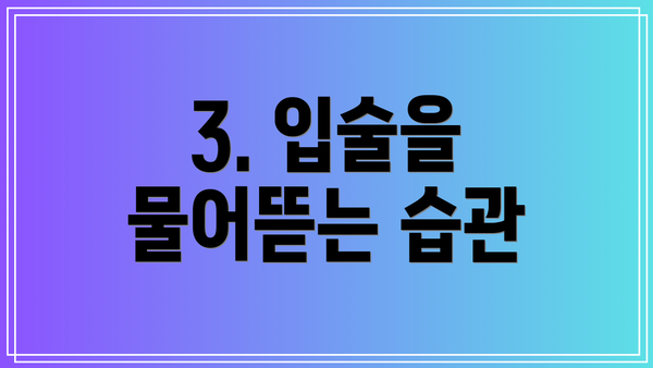 3. 입술을 물어뜯는 습관