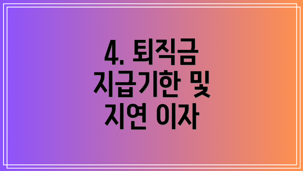 4. 퇴직금 지급기한 및 지연 이자