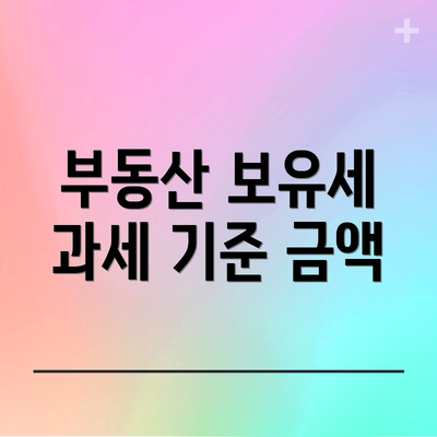 부동산 보유세 과세 기준 금액