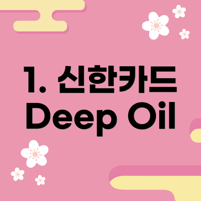 1. 신한카드 Deep Oil