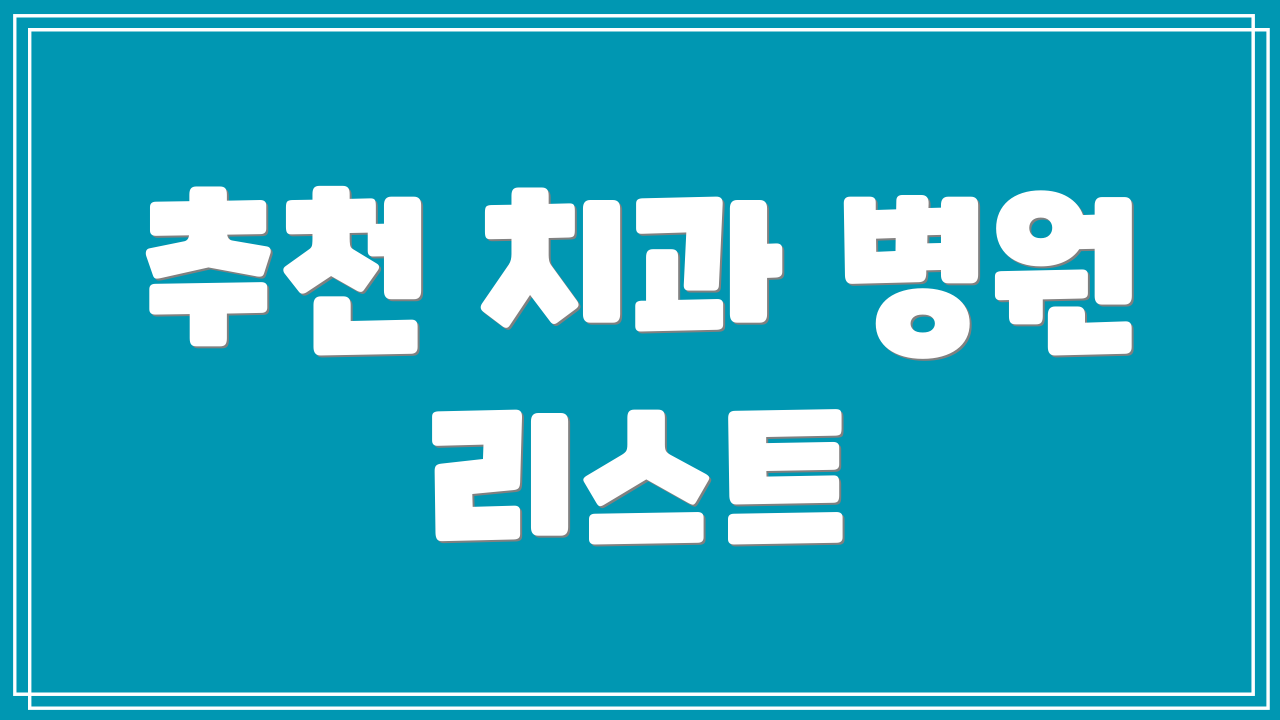 추천 치과 병원 리스트