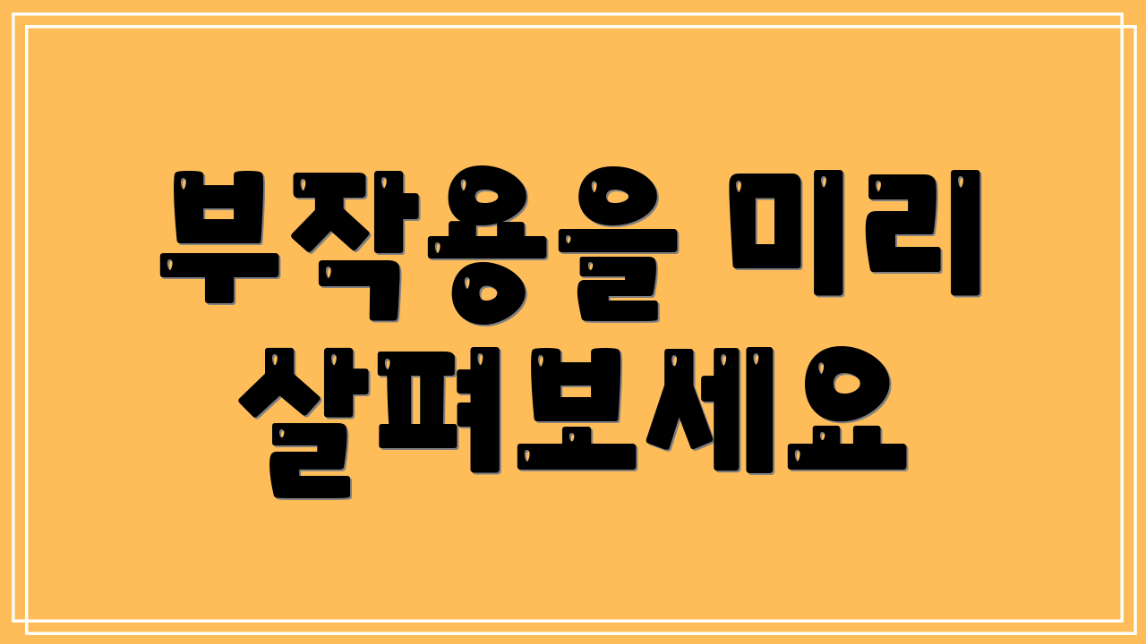 부작용을 미리 살펴보세요