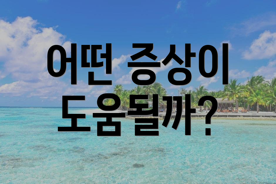 어떤 증상이 도움될까?