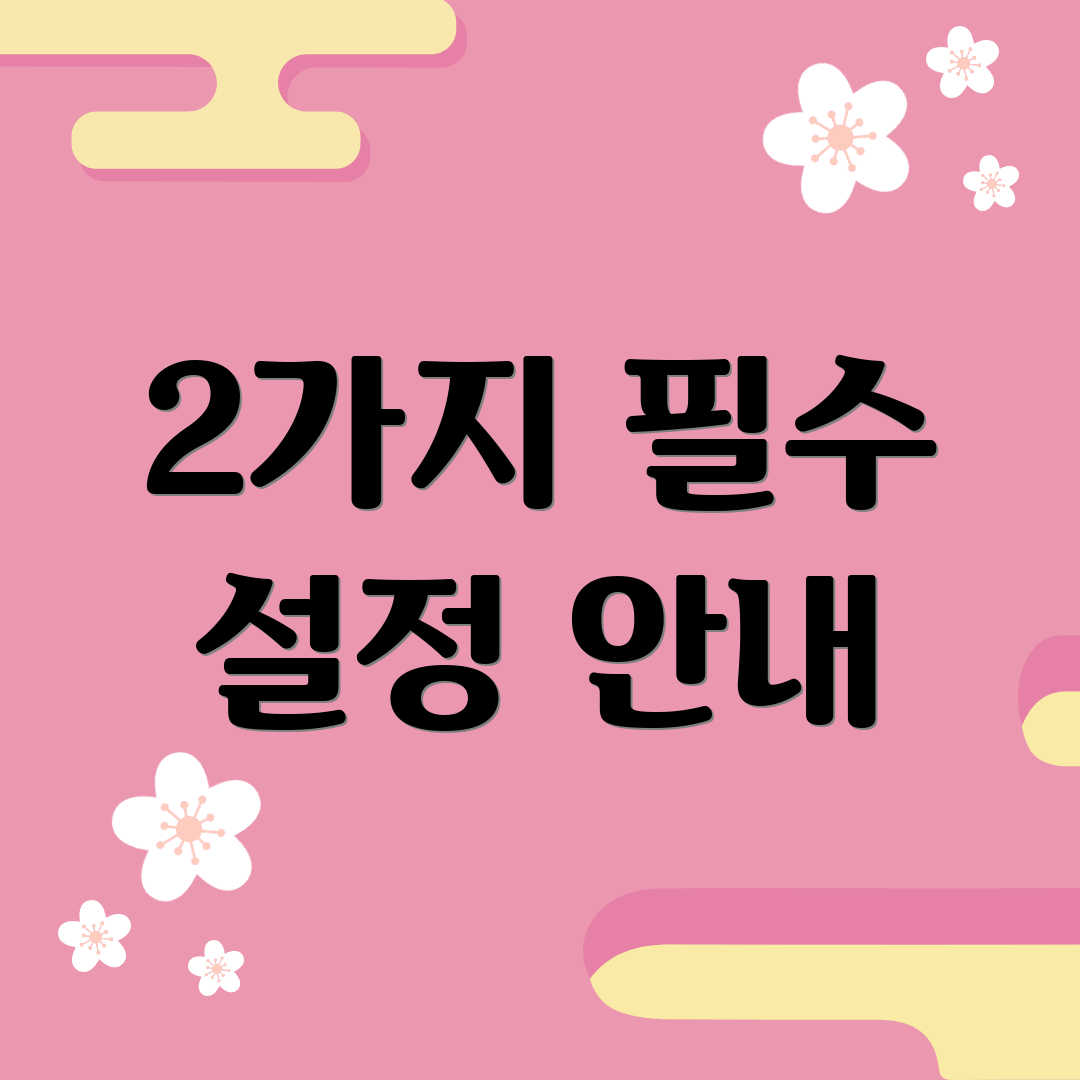 2가지 필수 설정 안내