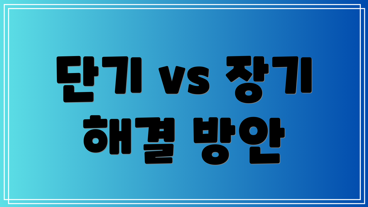단기 vs 장기 해결 방안