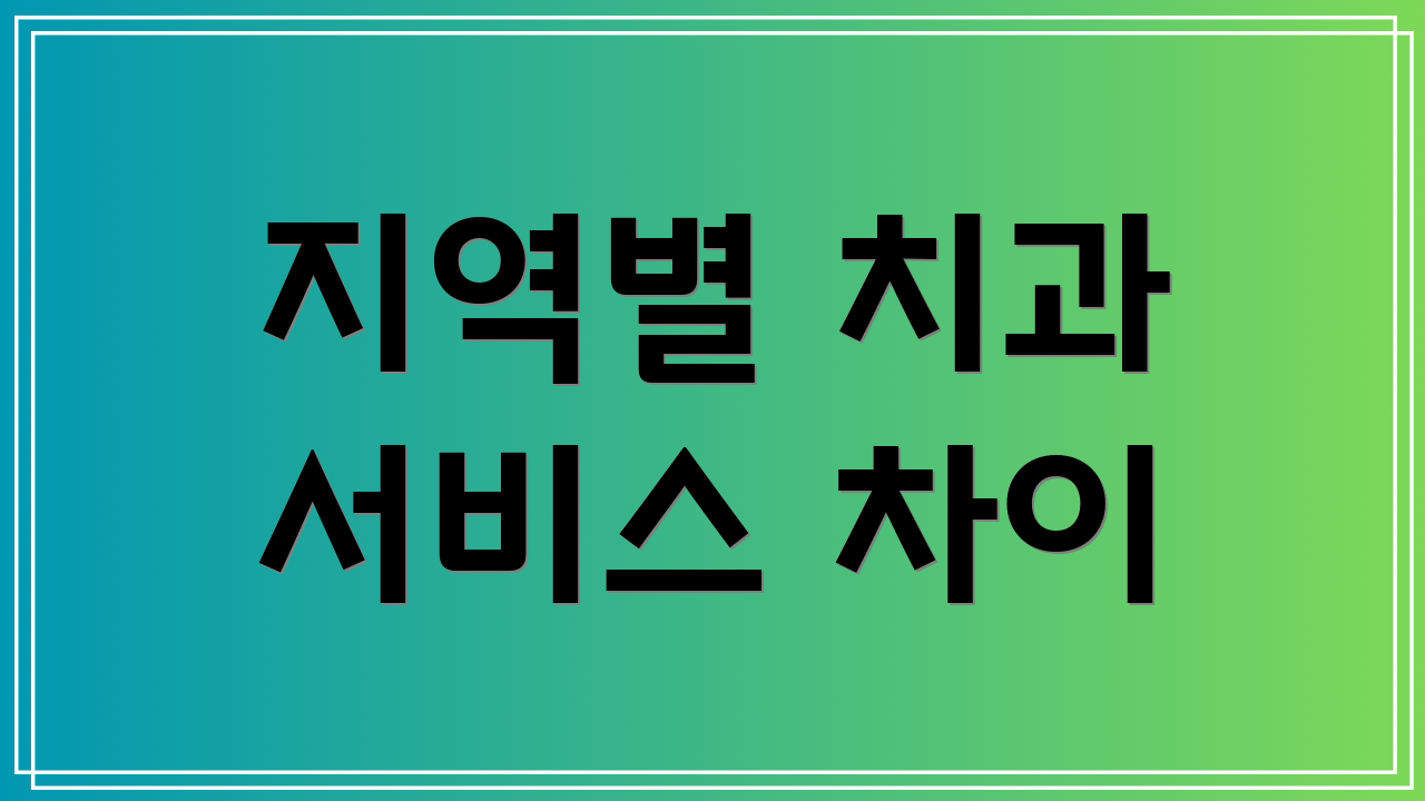 지역별 치과 서비스 차이