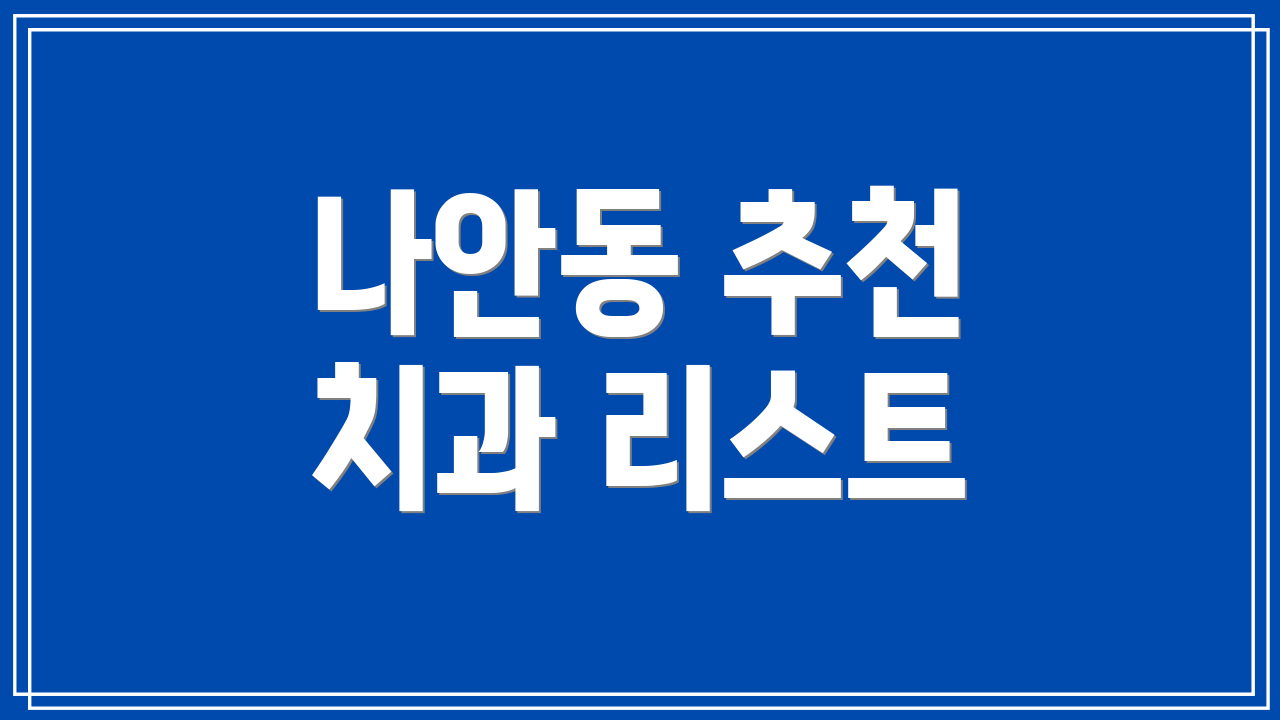 나안동 추천 치과 리스트