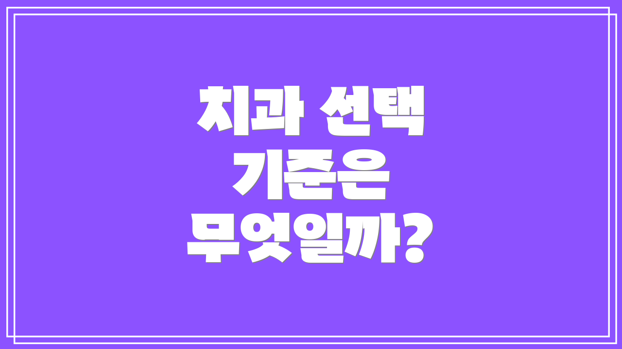 치과 선택 기준은 무엇일까?