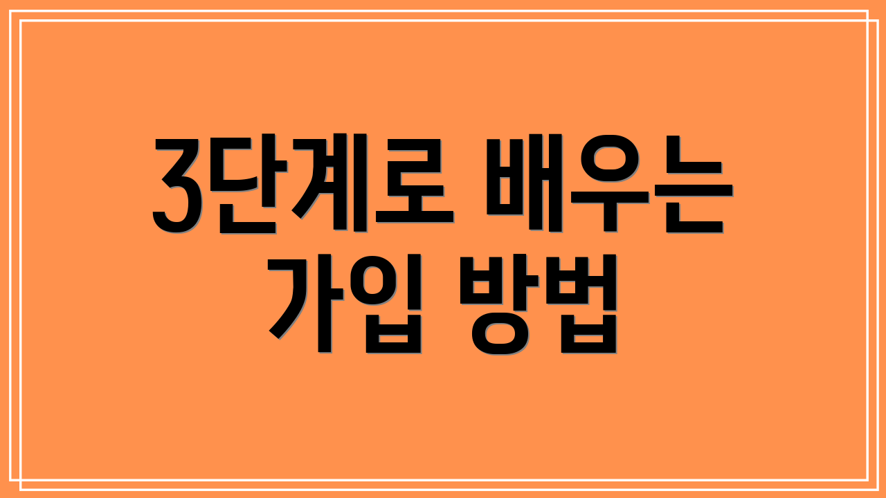 3단계로 배우는 가입 방법