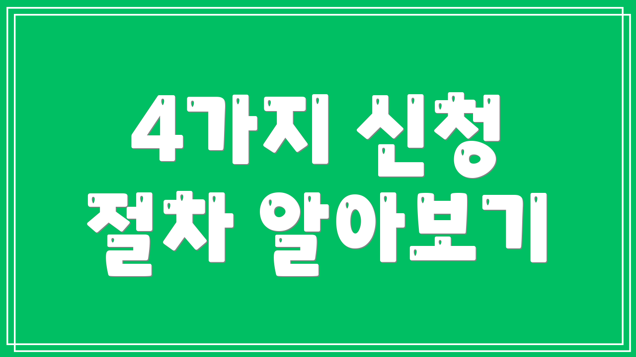 4가지 신청 절차 알아보기