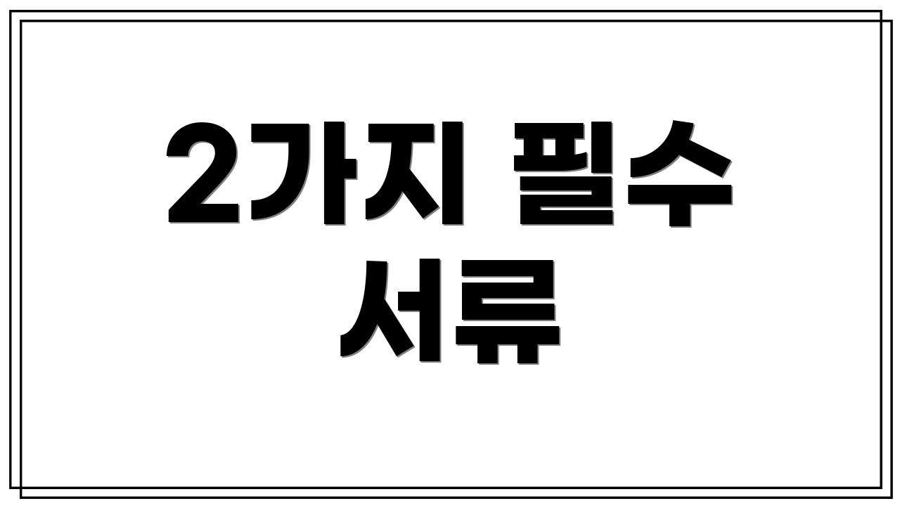 2가지 필수 서류
