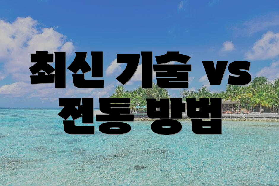 최신 기술 vs 전통 방법