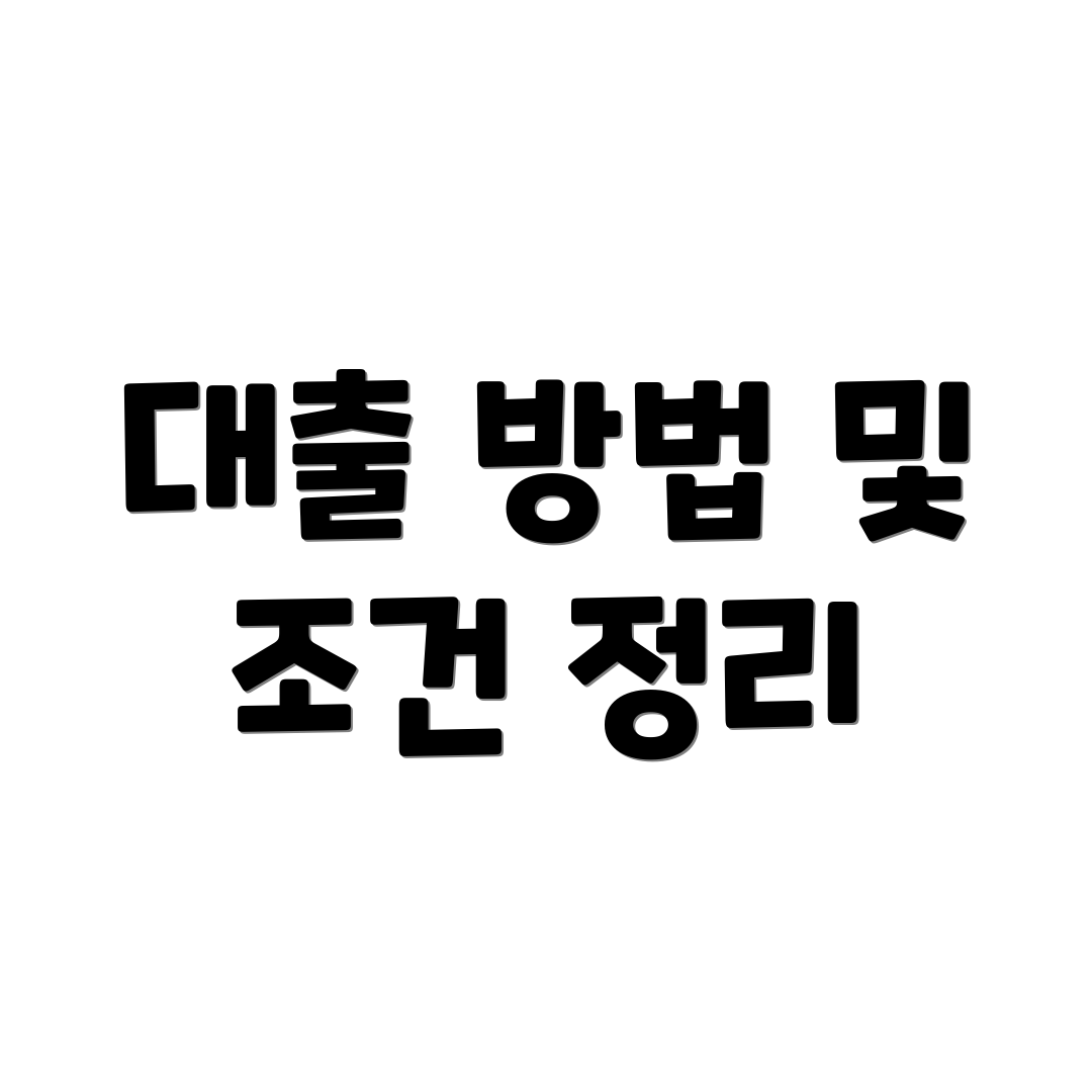 대출 방법 및 조건 정리