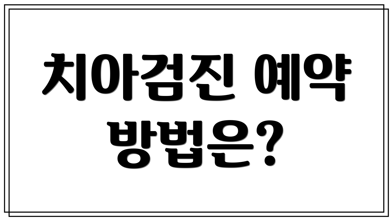 치아검진 예약 방법은?
