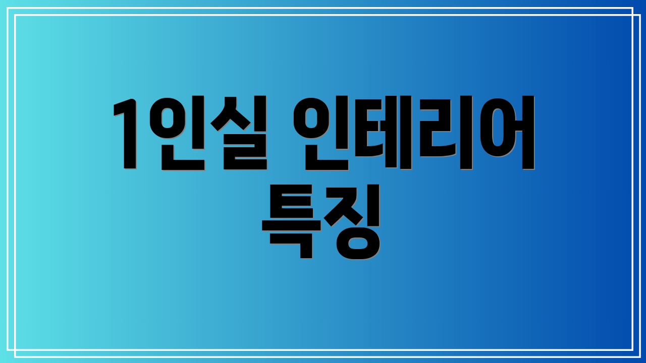1인실 인테리어 특징