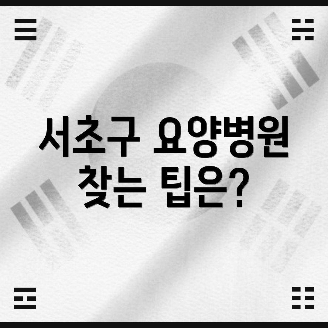 서초구 요양병원 찾는 팁은?