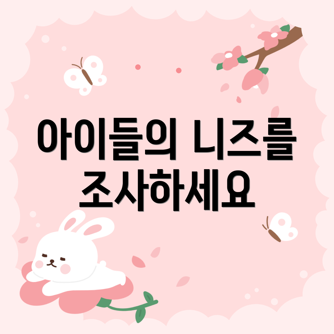 아이들의 니즈를 조사하세요