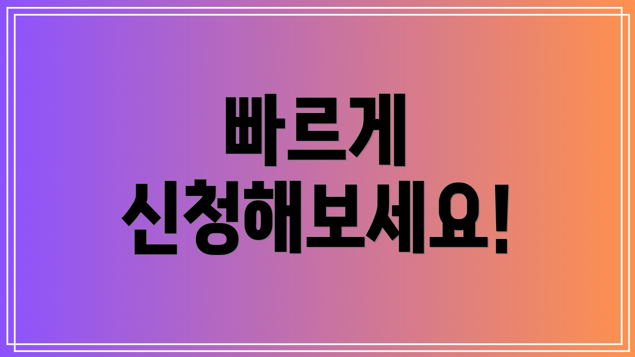 빠르게 신청해보세요!