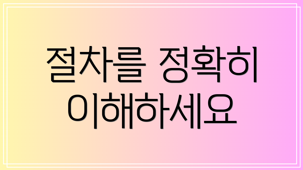 절차를 정확히 이해하세요