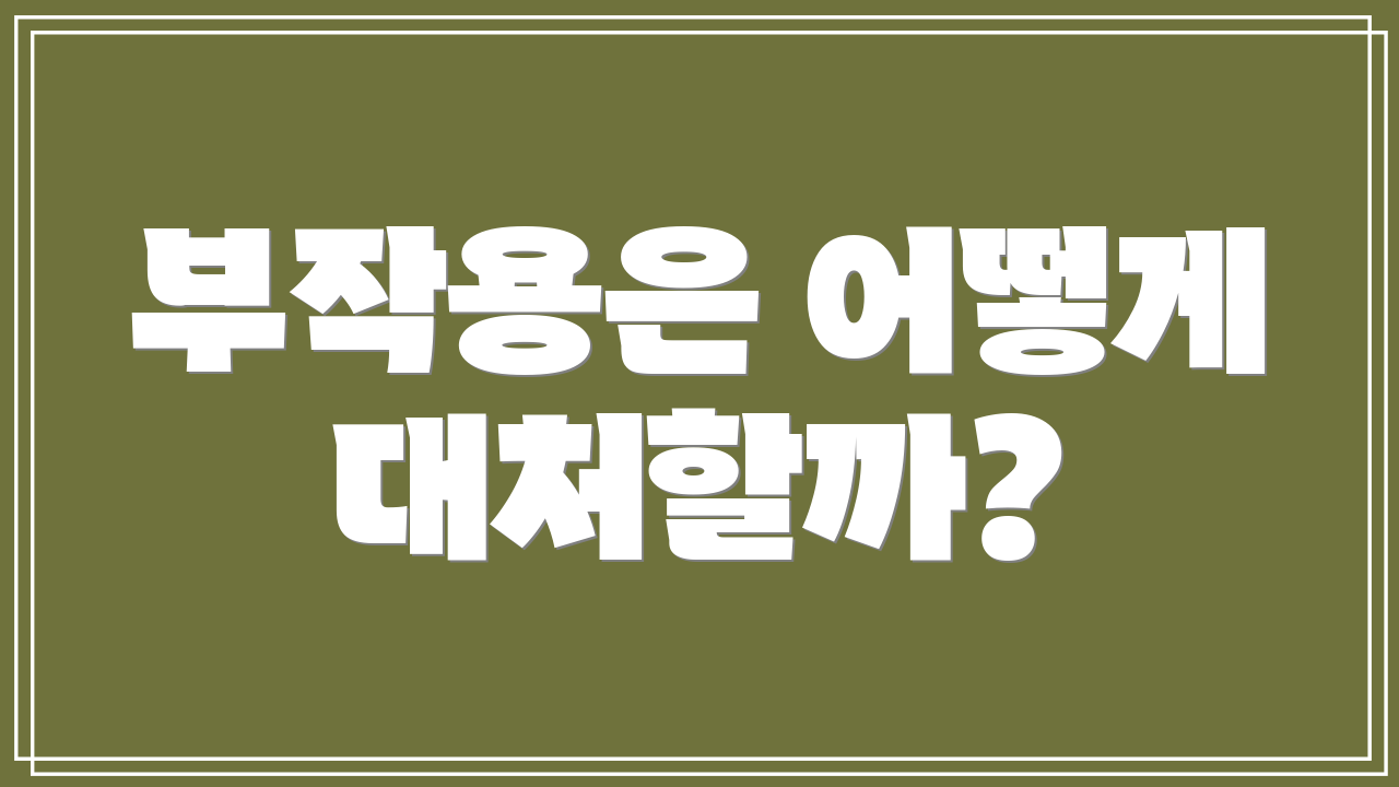 부작용은 어떻게 대처할까?