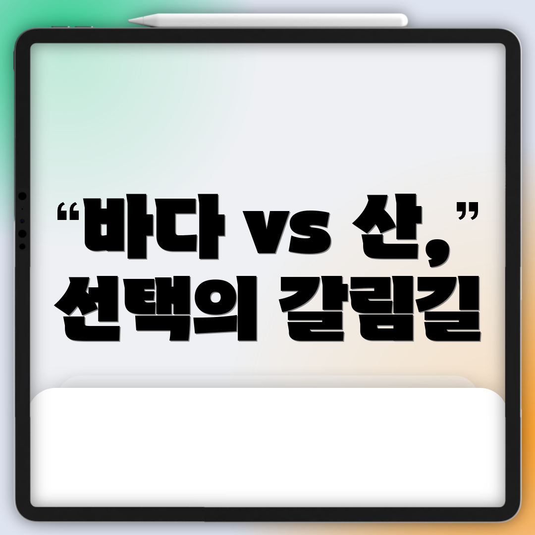 바다 vs 산, 선택의 갈림길