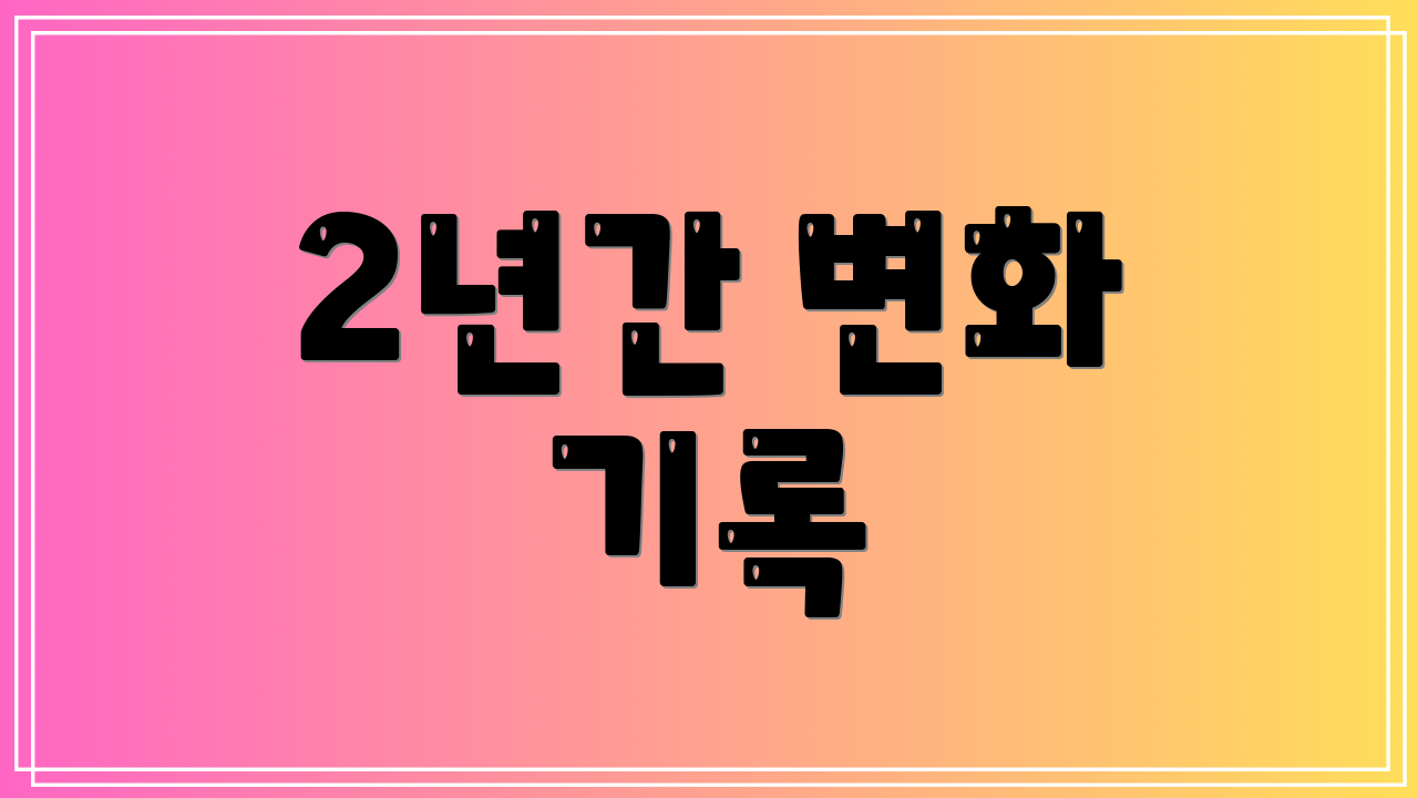 2년간 변화 기록