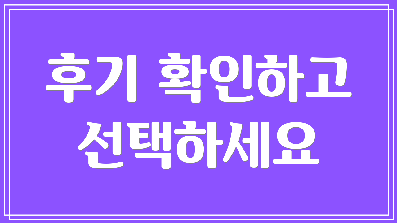 후기 확인하고 선택하세요