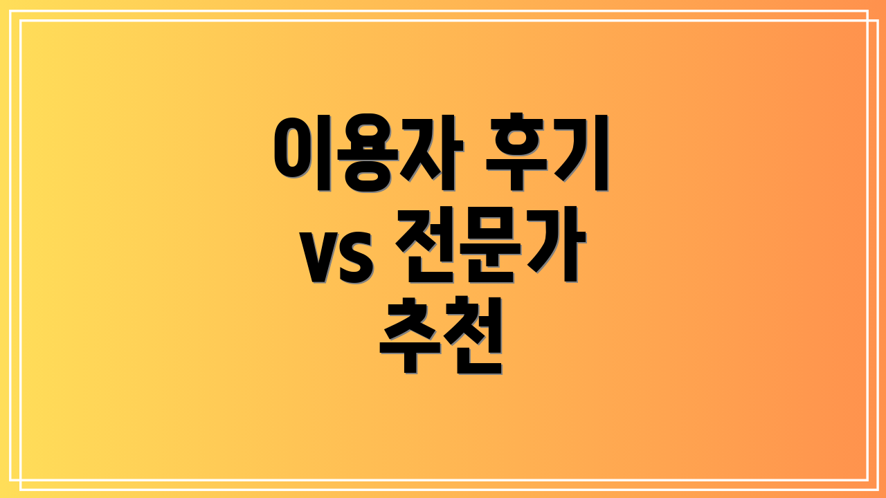 이용자 후기 vs 전문가 추천