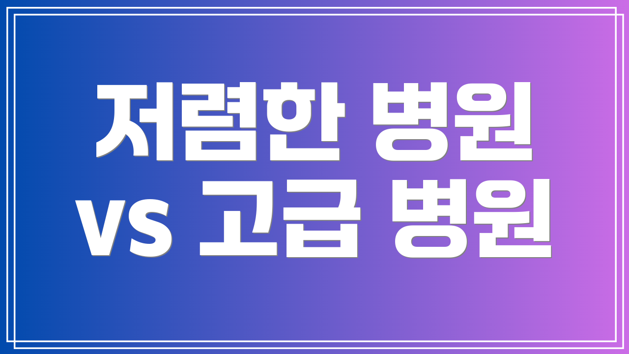 저렴한 병원 vs 고급 병원