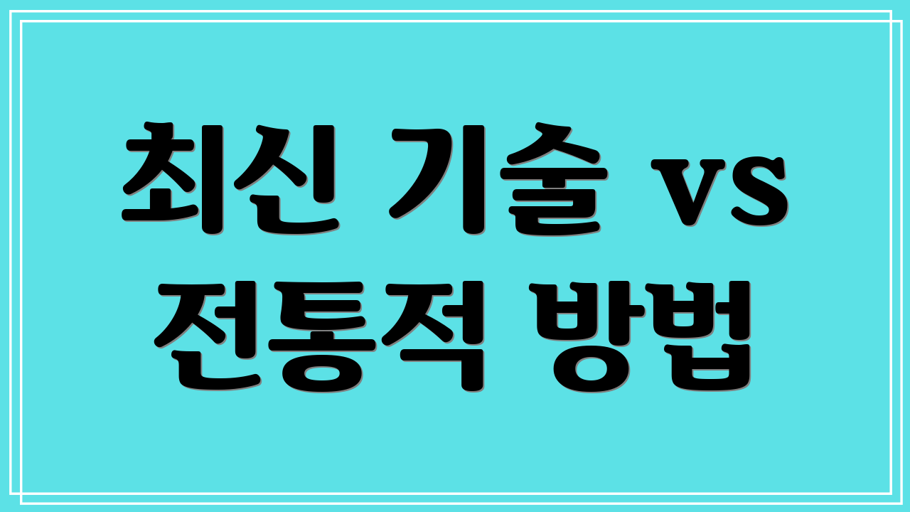 최신 기술 vs 전통적 방법