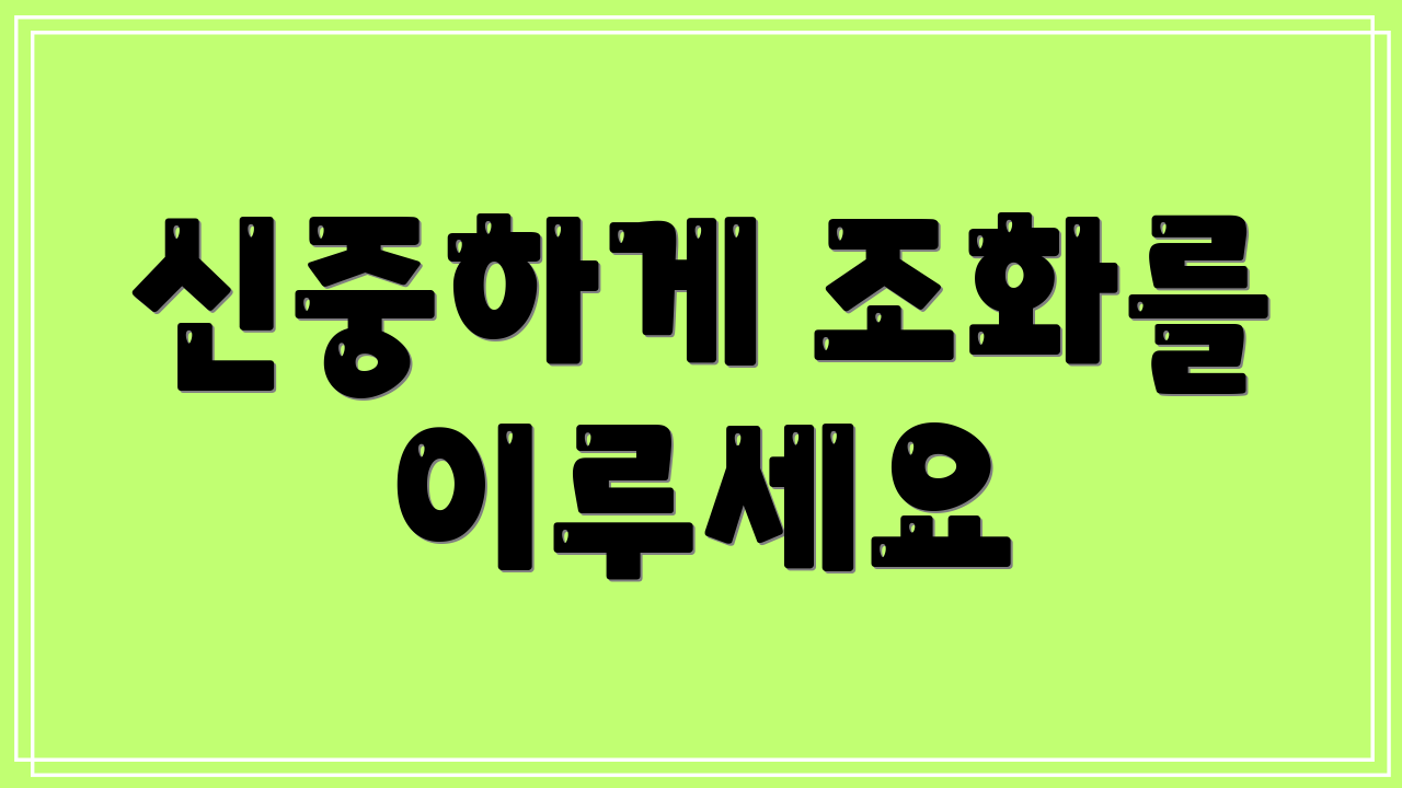 신중하게 조화를 이루세요