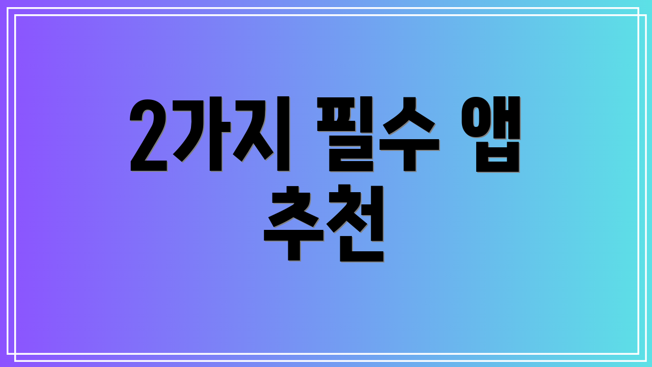 2가지 필수 앱 추천