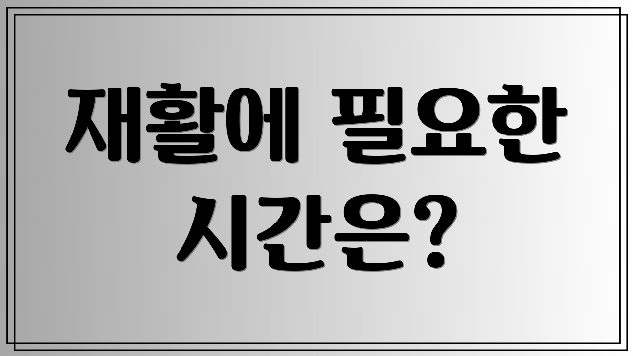 재활에 필요한 시간은?
