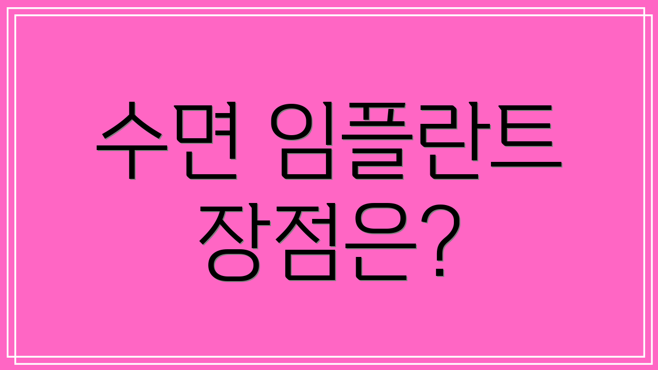 수면 임플란트 장점은?