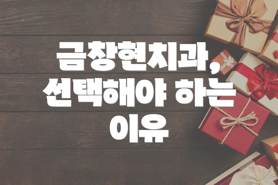 금창현치과, 선택해야 하는 이유