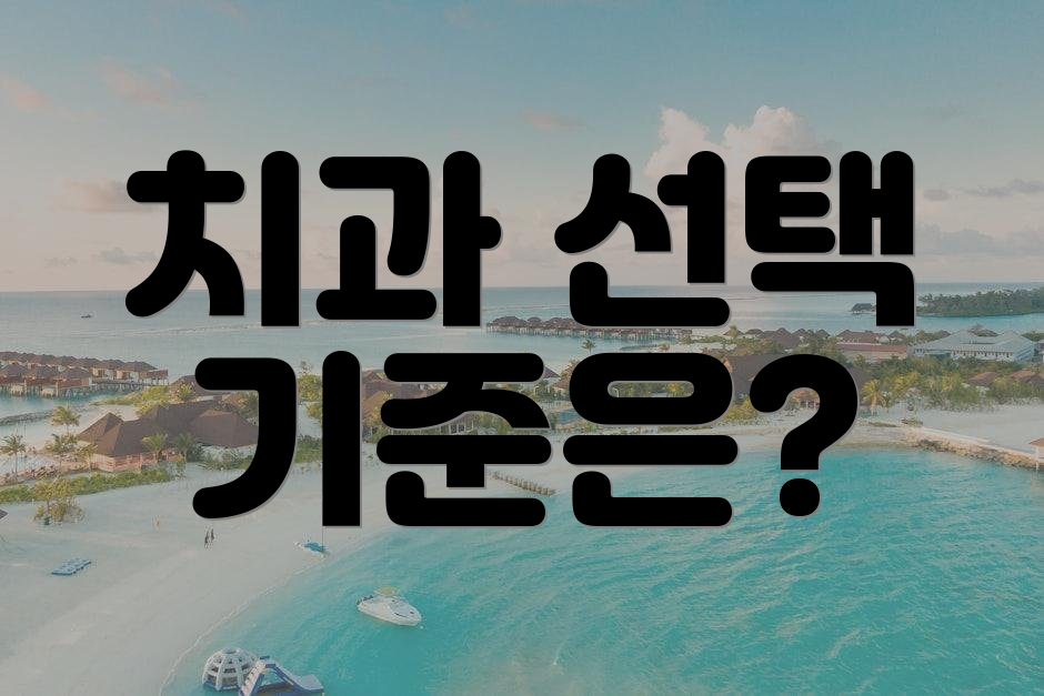 치과 선택 기준은?