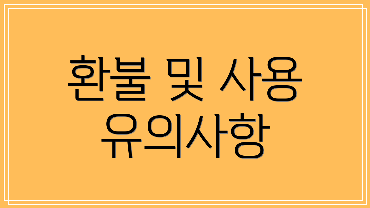 환불 및 사용 유의사항