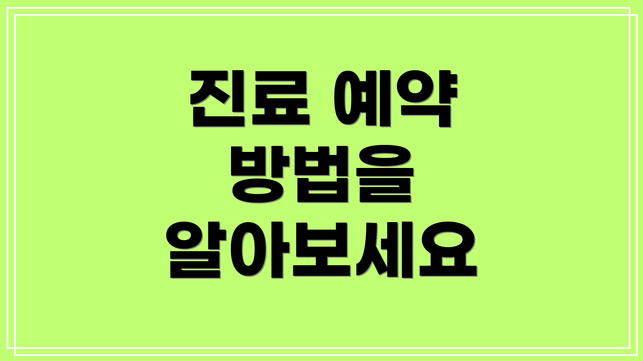 진료 예약 방법을 알아보세요