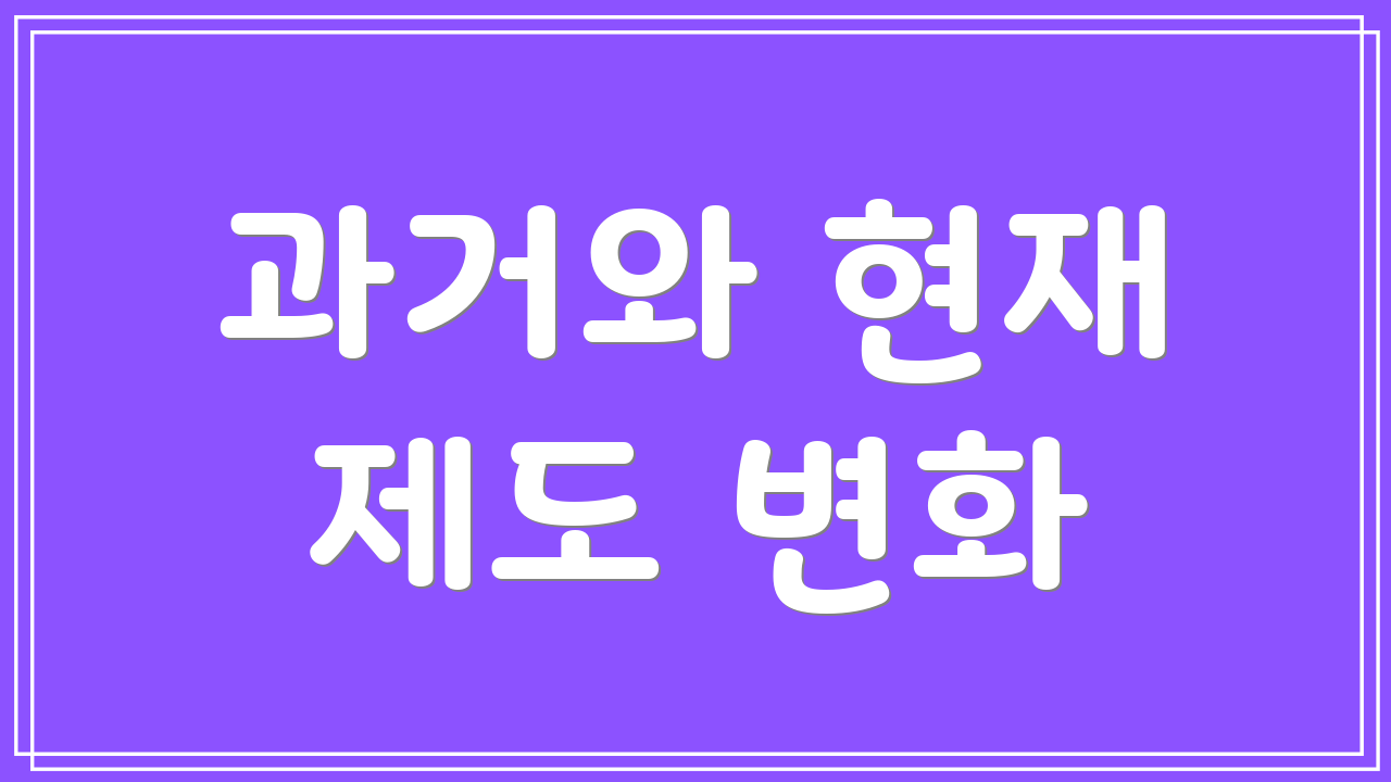 과거와 현재 제도 변화