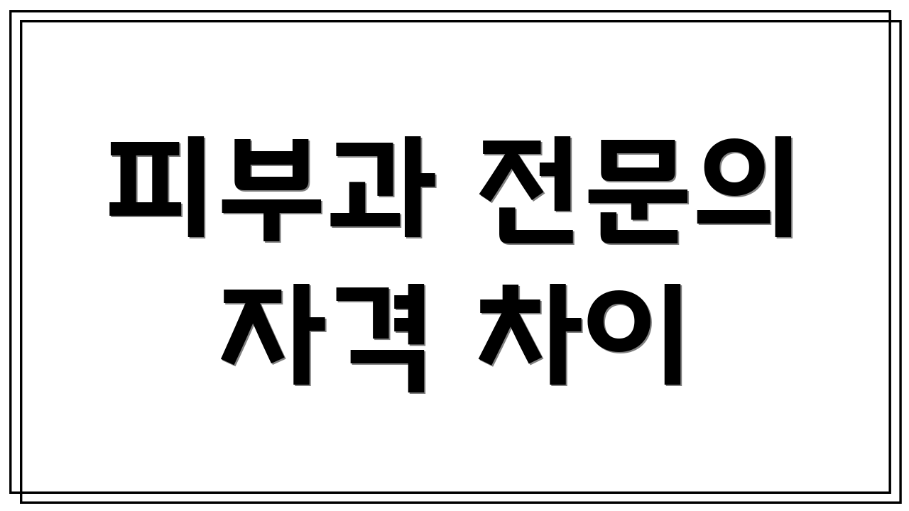 피부과 전문의 자격 차이