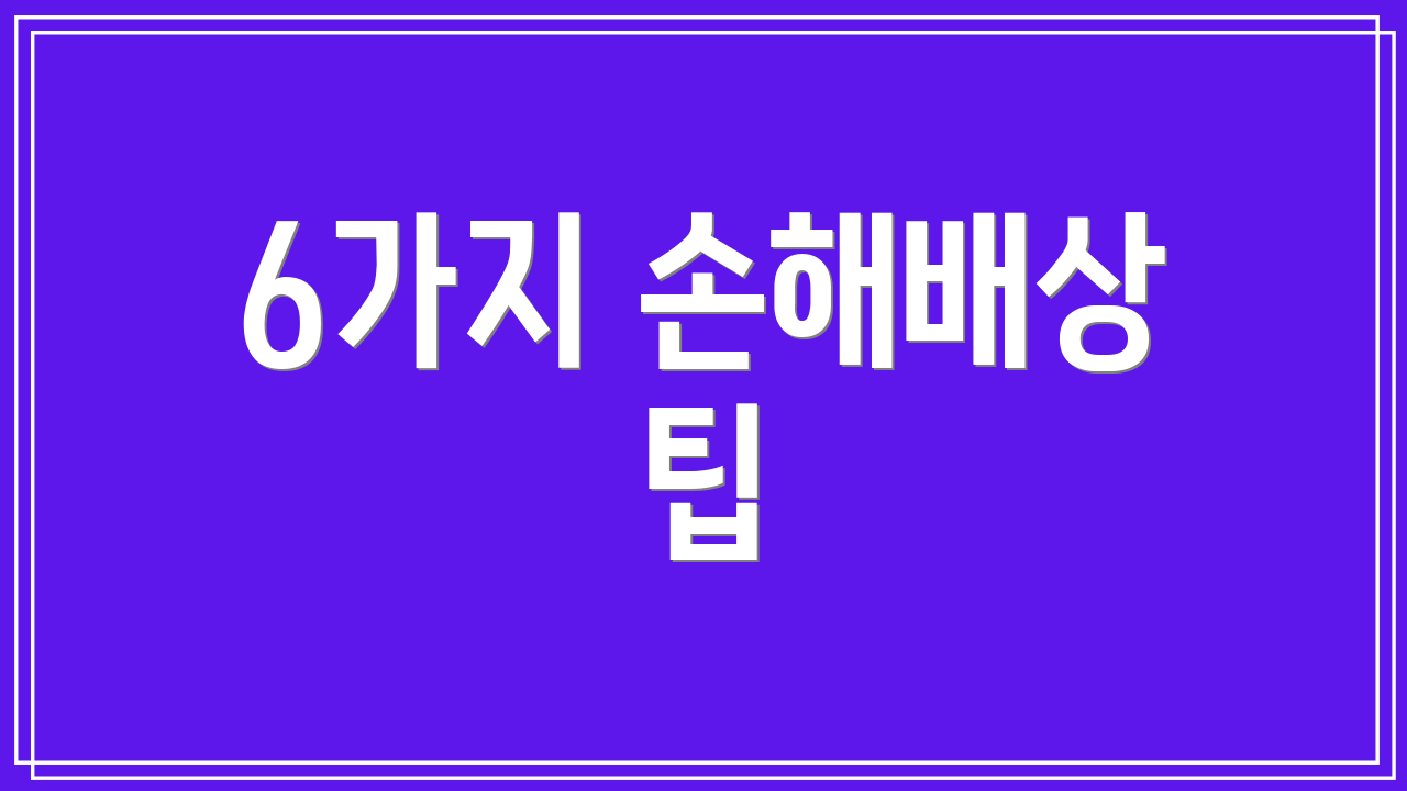 6가지 손해배상 팁