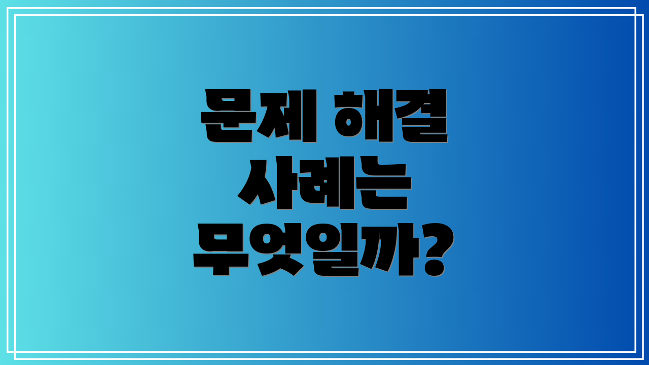 문제 해결 사례는 무엇일까?