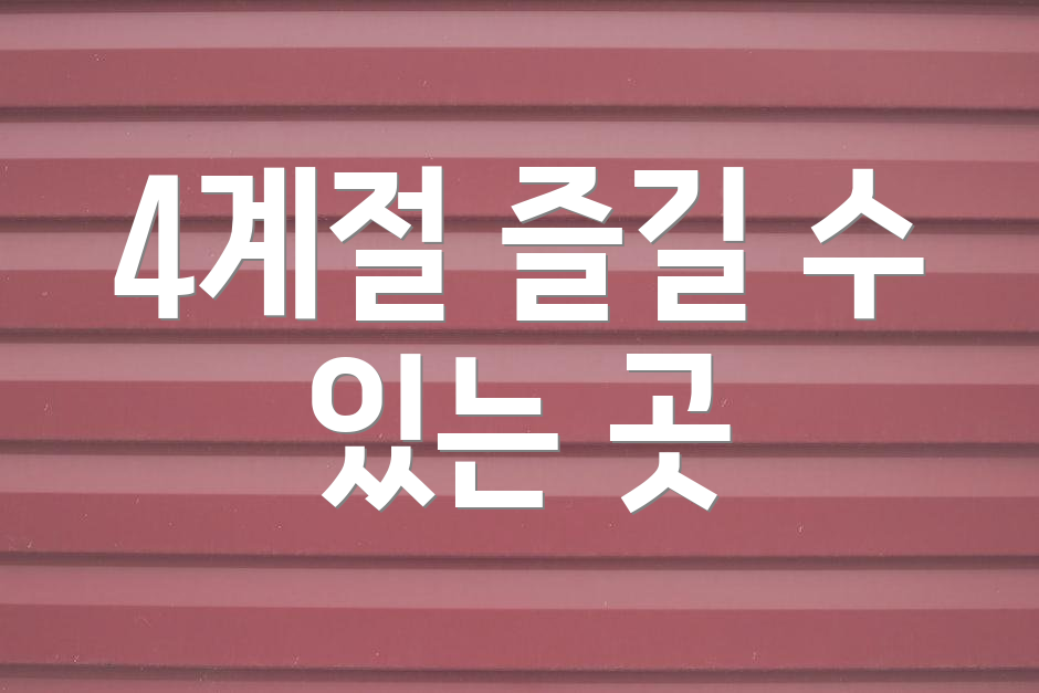 4계절 즐길 수 있는 곳