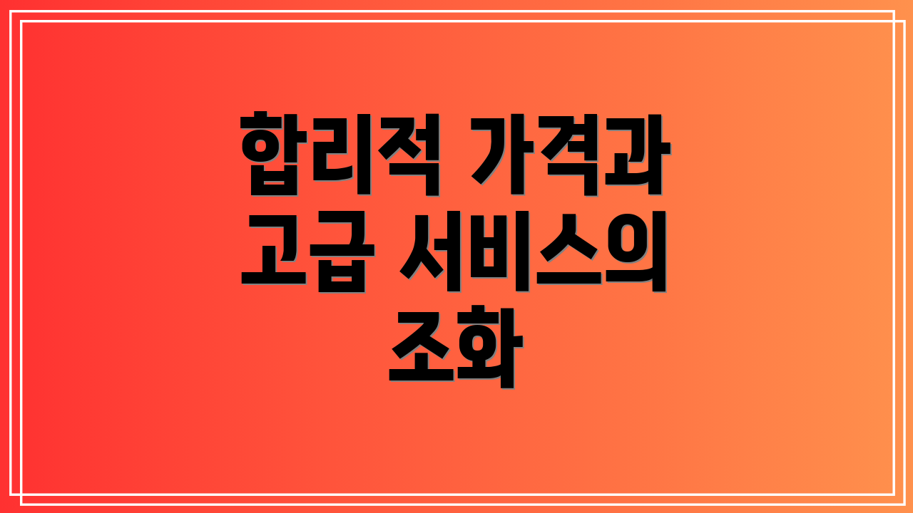 합리적 가격과 고급 서비스의 조화