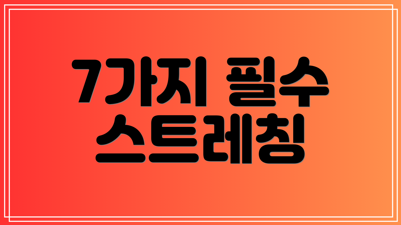 7가지 필수 스트레칭