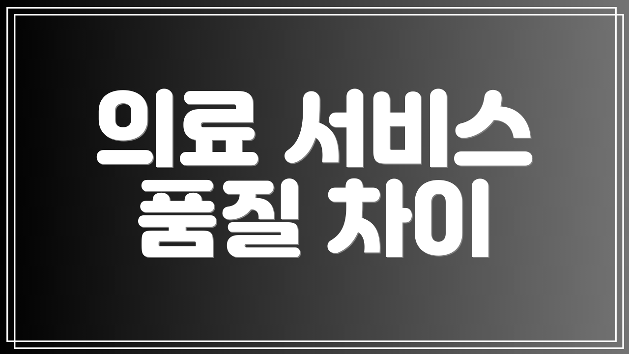 의료 서비스 품질 차이